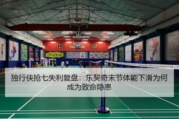 独行侠抢七失利复盘：东契奇末节体能下滑为何成为致命隐患